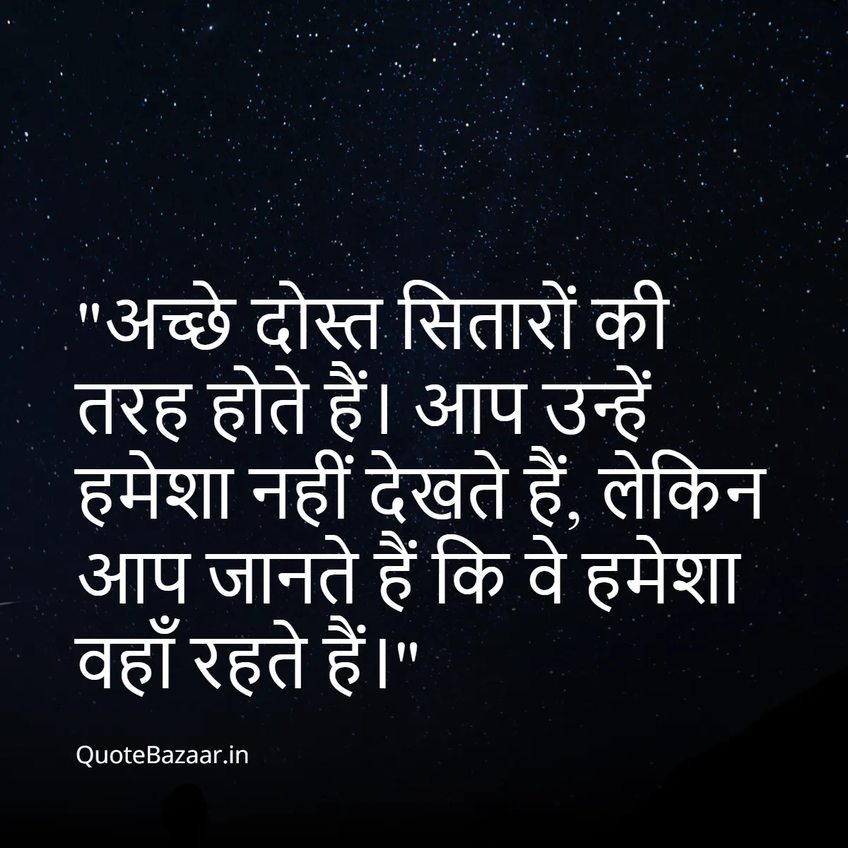 अच्छे दोस्त सितारों की तरह होते हैं। आप उन्हें हमेशा नहीं देखते हैं, लेकिन आप जानते हैं कि वे हमेशा वहाँ रहते हैं।