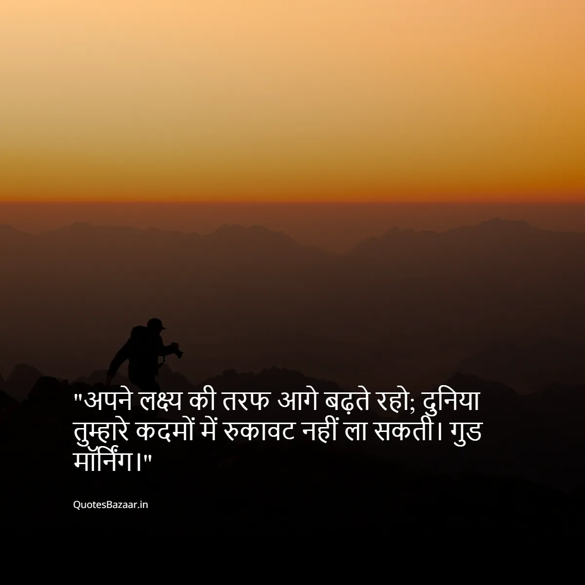 अपने लक्ष्य की तरफ आगे बढ़ते रहो; दुनिया तुम्हारे कदमों में रुकावट नहीं ला सकती। गुड मॉर्निंग।