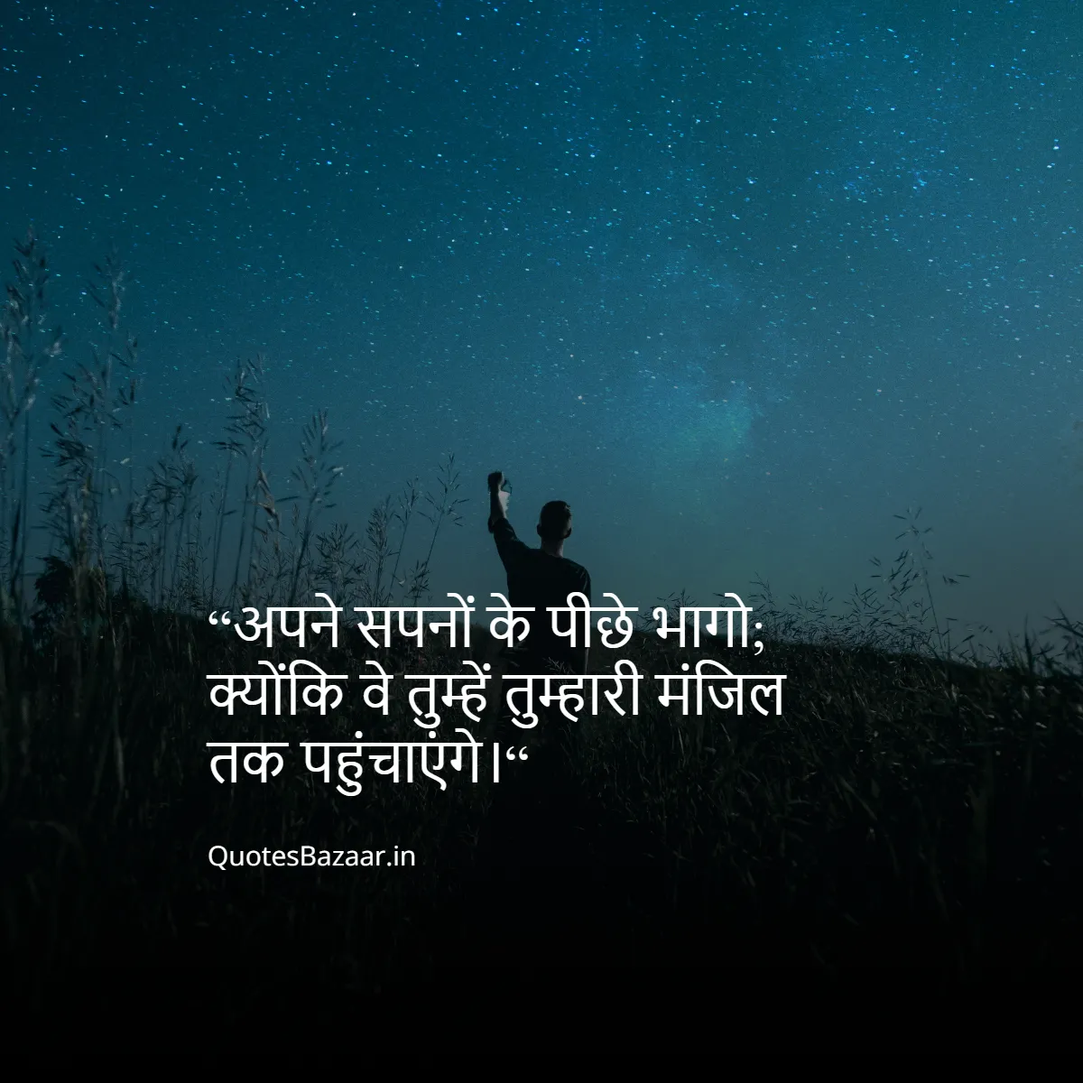 “अपने सपनों के पीछे भागो;
 क्योंकि वे तुम्हें तुम्हारी मंजिल तक पहुंचाएंगे।“