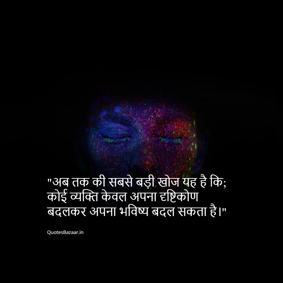 अब तक की सबसे बड़ी खोज यह है कि; कोई व्यक्ति केवल अपना दृष्टिकोण बदलकर अपना भविष्य बदल सकता है।