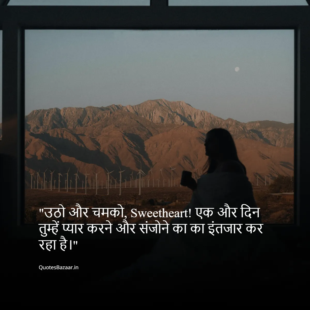 उठो और चमको, Sweetheart! एक और दिन तुम्हें प्यार करने और संजोने का का इंतजार कर रहा है।