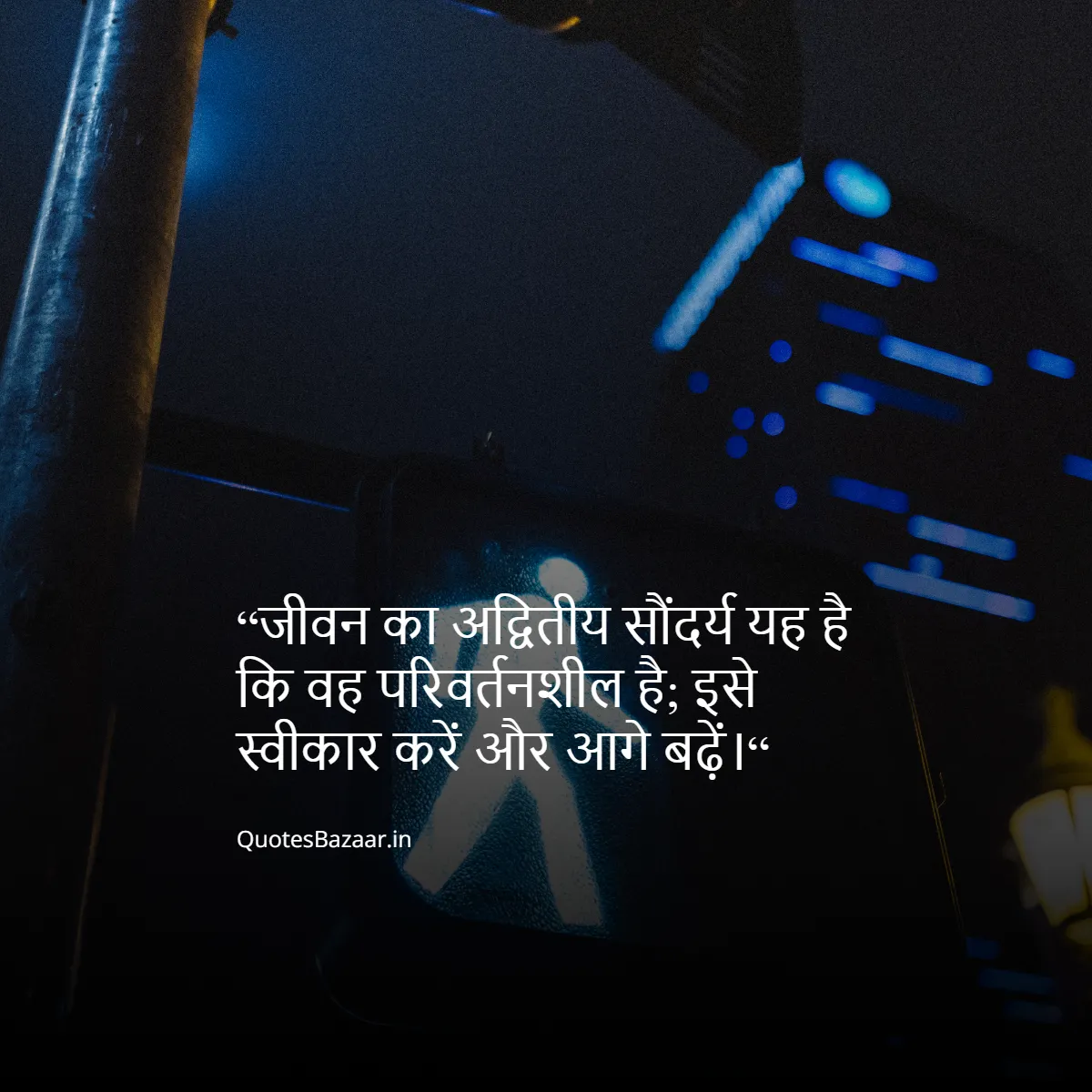 “जीवन का अद्वितीय सौंदर्य यह है कि वह परिवर्तनशील है; इसे स्वीकार करें और आगे बढ़ें।“