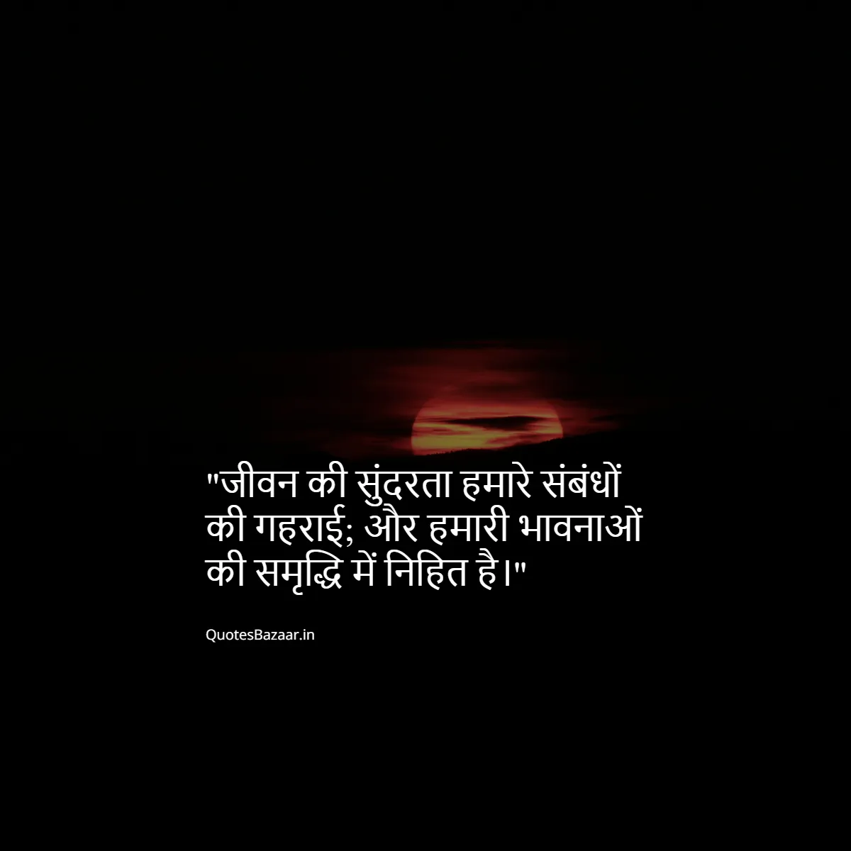 जीवन की सुंदरता हमारे संबंधों की गहराई; और हमारी भावनाओं की समृद्धि में निहित है।