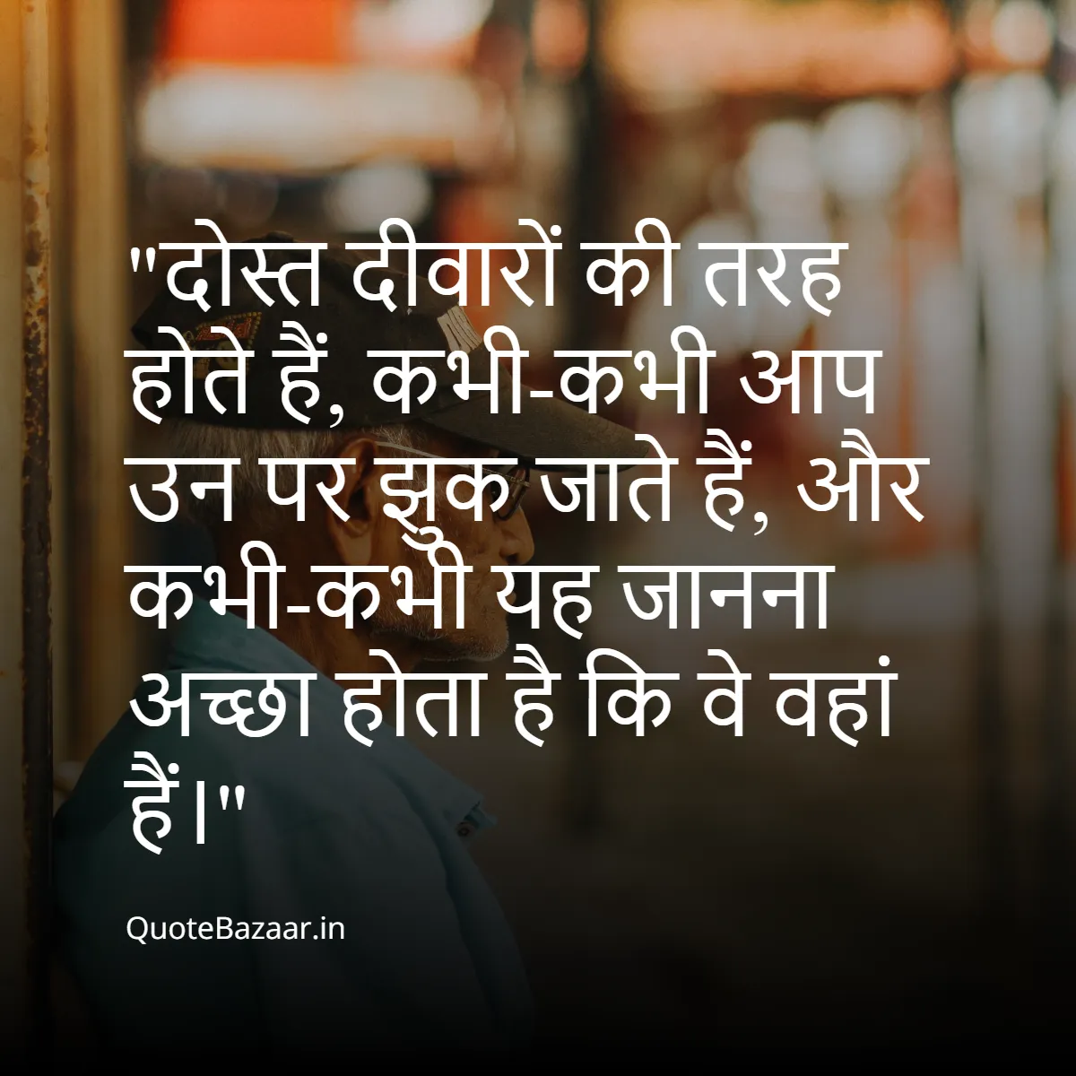 दोस्त दीवारों की तरह होते हैं, कभी-कभी आप उन पर झुक जाते हैं, और कभी-कभी यह जानना अच्छा होता है कि वे वहां हैं।