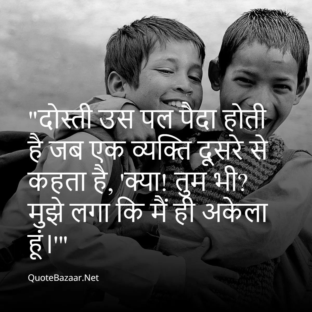 दोस्ती उस पल पैदा होती है जब एक व्यक्ति दूसरे से कहता है, 'क्या! तुम भी मुझे लगा कि मैं ही अकेला हूं।