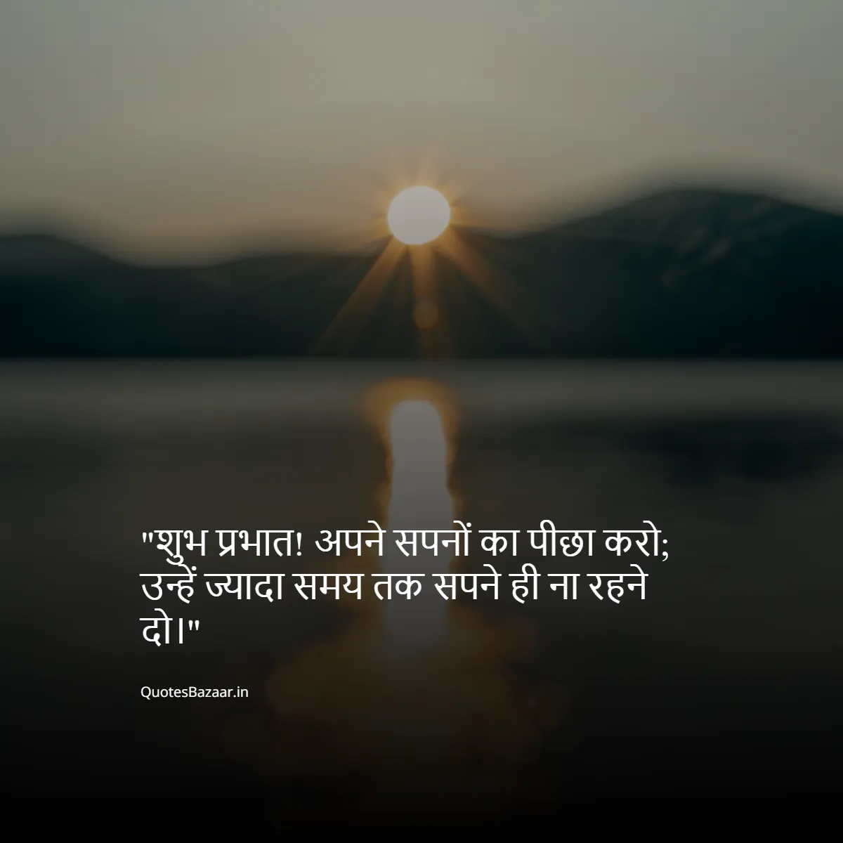 शुभ प्रभात! अपने सपनों का पीछा करो; उन्हें ज्यादा समय तक सपने ही ना रहने दो।