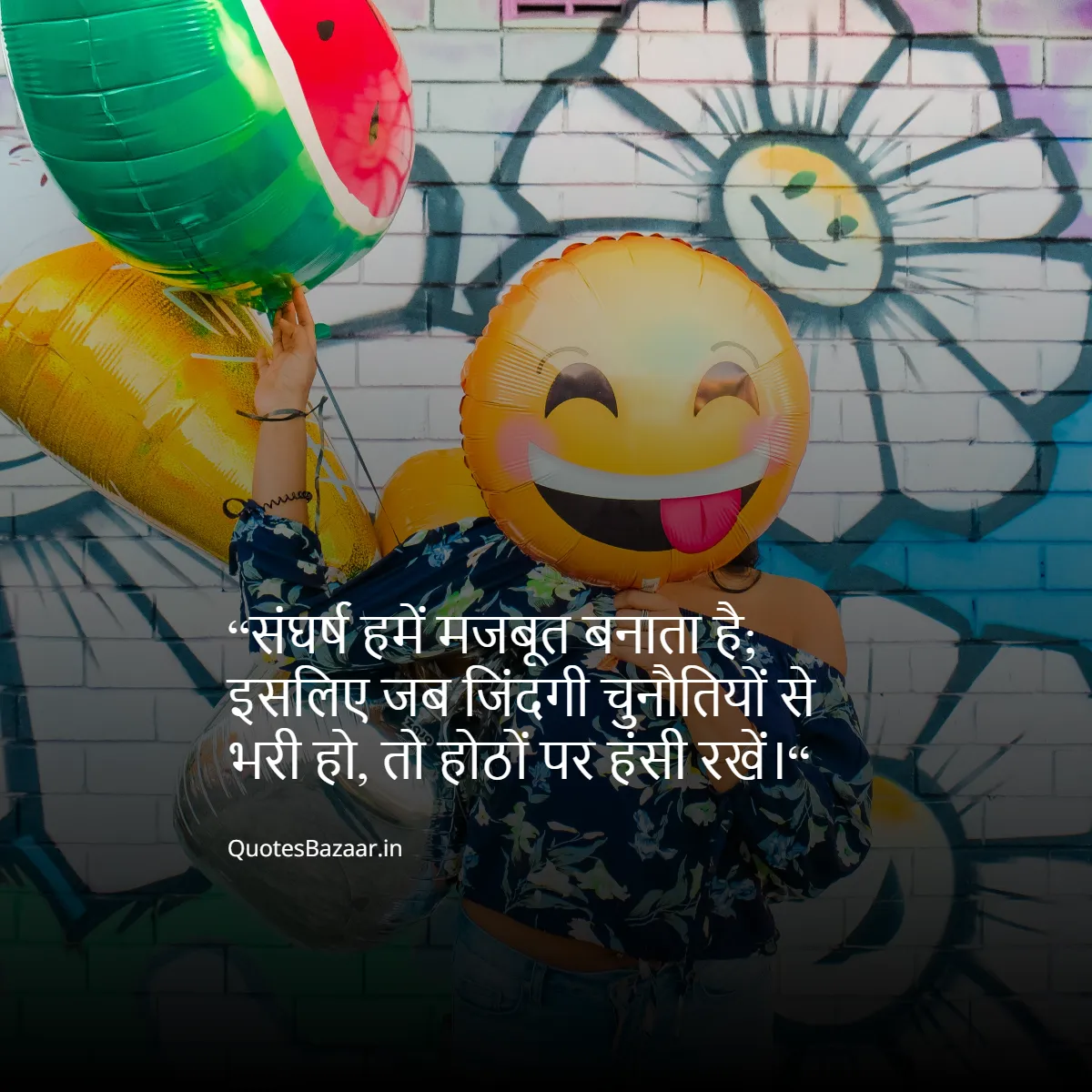 “संघर्ष हमें मजबूत बनाता है; इसलिए जब जिंदगी चुनौतियों से भरी हो, तो होठों पर हंसी रखें।“