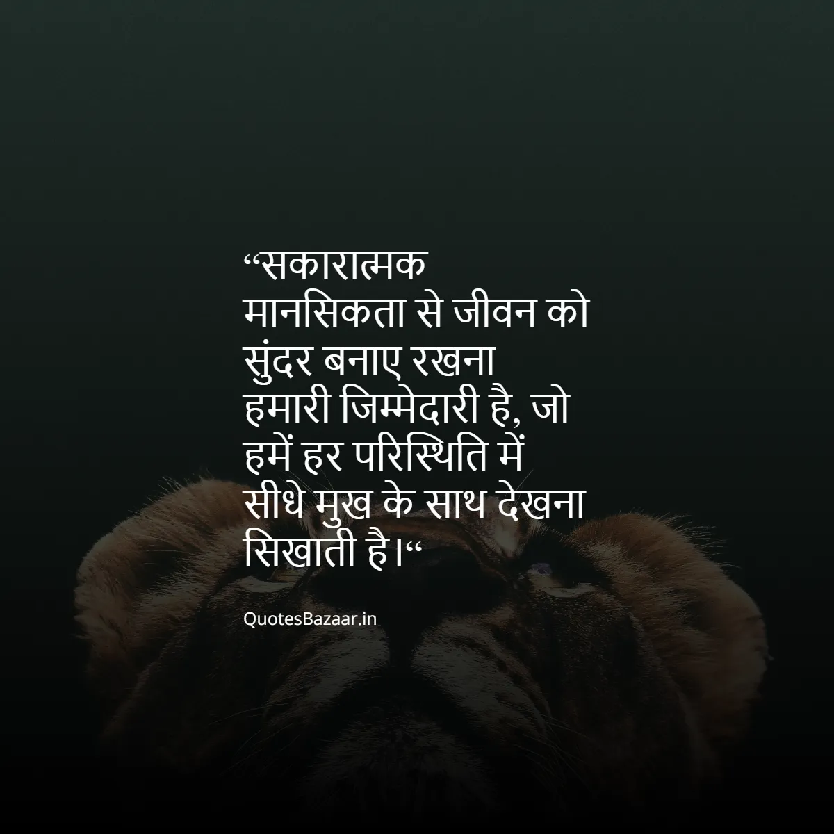 “सकारात्मक मानसिकता से जीवन को सुंदर बनाए रखना हमारी जिम्मेदारी है, जो हमें हर परिस्थिति में सीधे मुख के साथ देखना सिखाती है।“