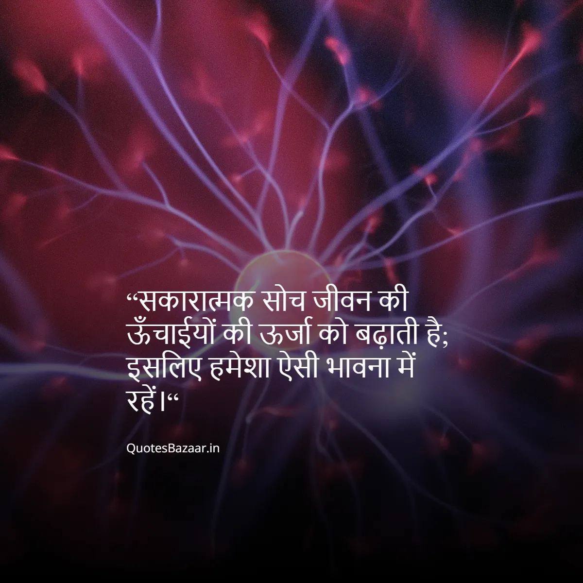 “सकारात्मक सोच जीवन की ऊँचाईयों की ऊर्जा को बढ़ाती है; इसलिए हमेशा ऐसी भावना में रहें।“