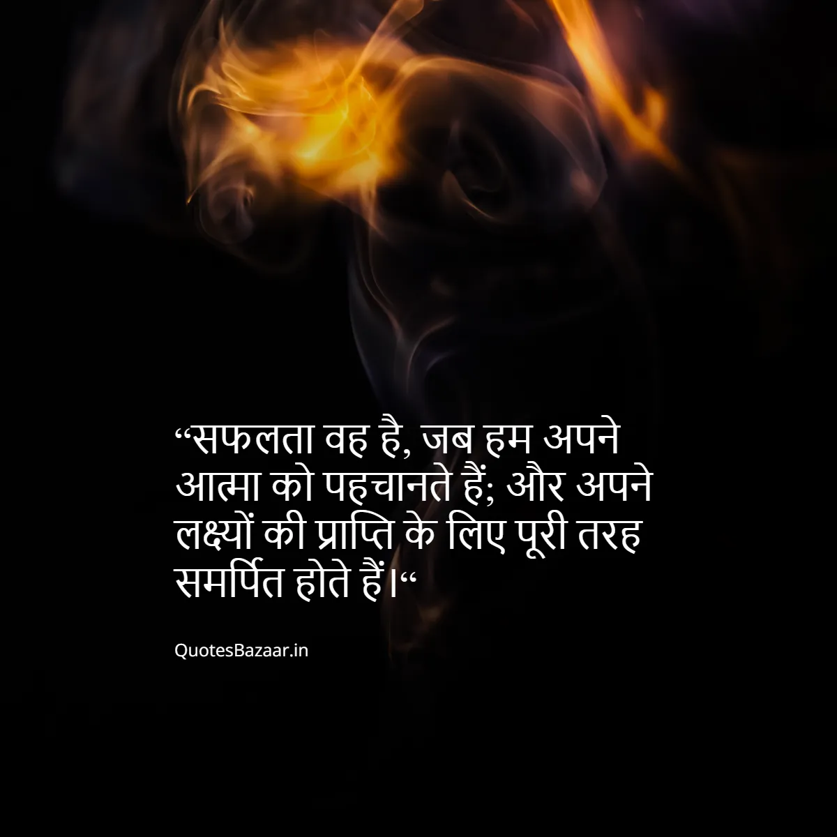 “सफलता वह है, जब हम अपने आत्मा को पहचानते हैं; और अपने लक्ष्यों की प्राप्ति के लिए पूरी तरह समर्पित होते हैं।“