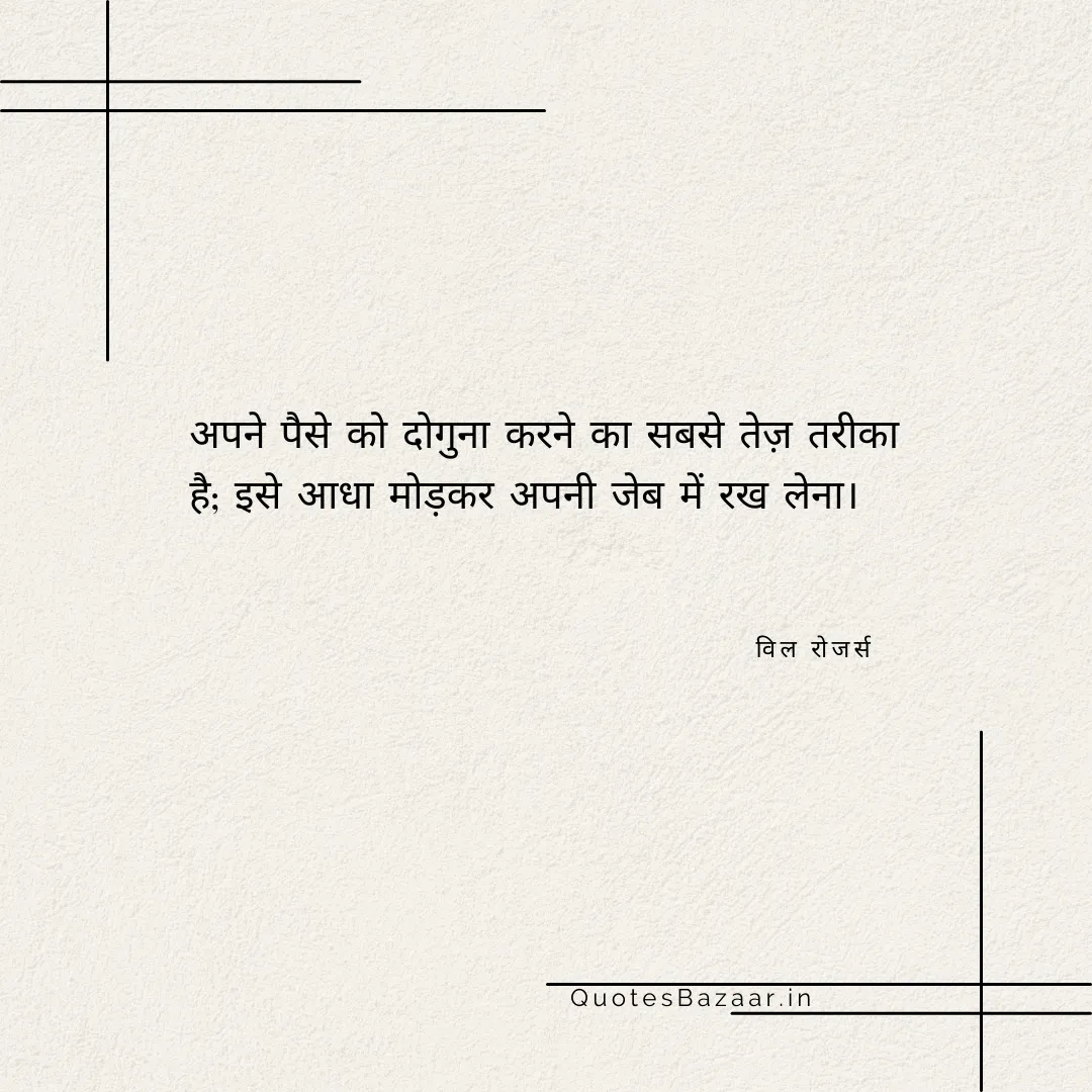 अपने पैसे को दोगुना करने का सबसे तेज़ तरीका है; इसे आधा मोड़कर अपनी जेब में रख लेना। - विल रोजर्स 