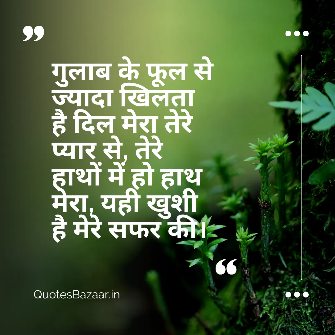 गुलाब के फूल से ज्यादा खिलता है दिल मेरा तेरे प्यार से, तेरे हाथों में हो हाथ मेरा, यही खुशी है मेरे सफर की।