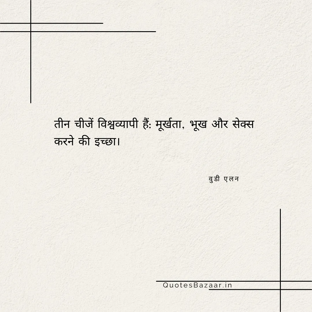 तीन चीजें विश्वव्यापी हैं: मूर्खता, भूख और सेक्स करने की इच्छा। - वुडी एलन 