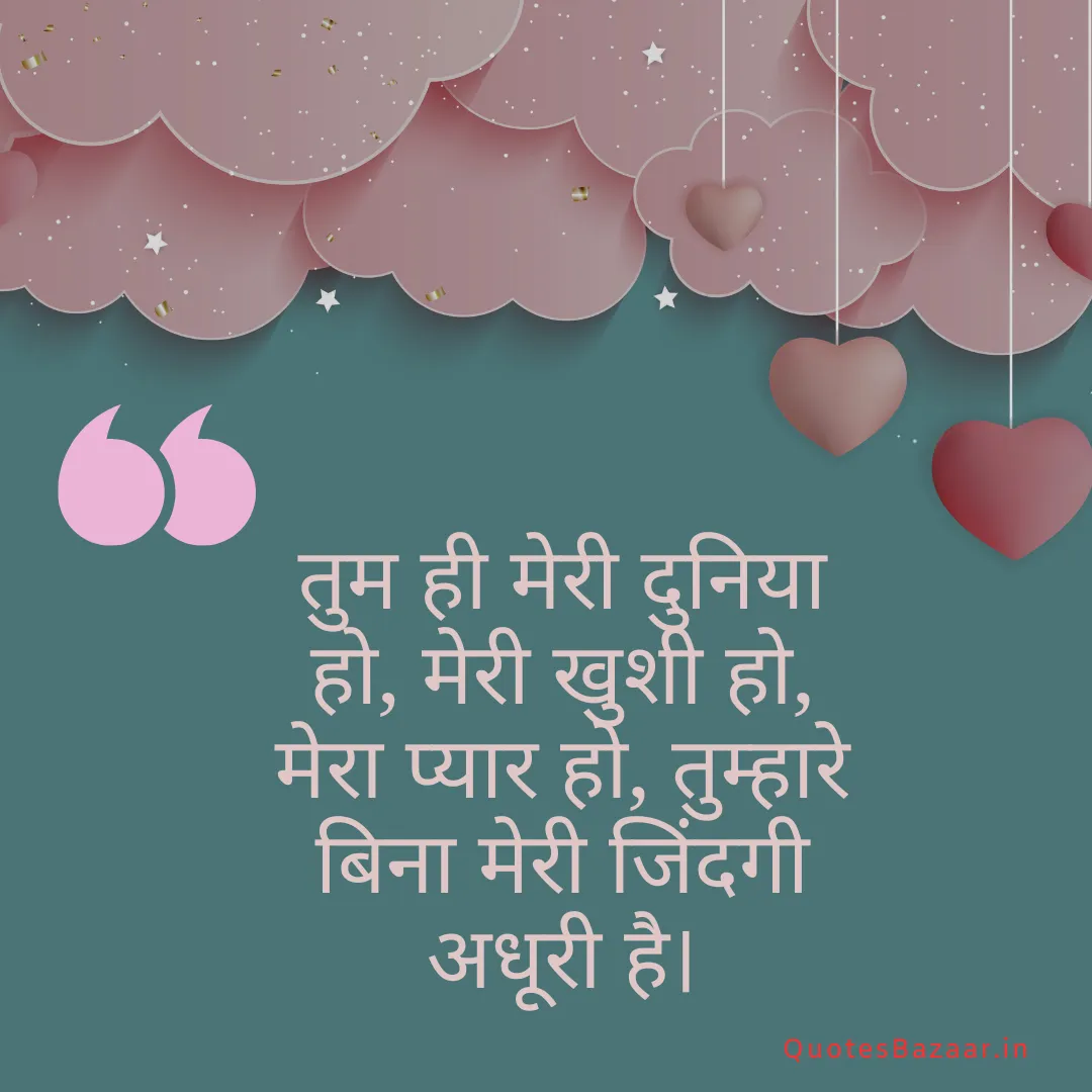 तुम ही मेरी दुनिया हो, मेरी खुशी हो, मेरा प्यार हो, तुम्हारे बिना मेरी जिंदगी अधूरी है।