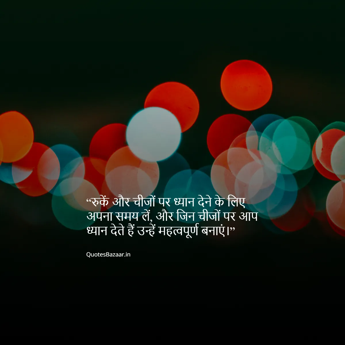 रुकें और चीजों पर ध्यान देने के लिए अपना समय लें, और जिन चीजों पर आप ध्यान देते हैं उन्हें महत्वपूर्ण बनाएं।