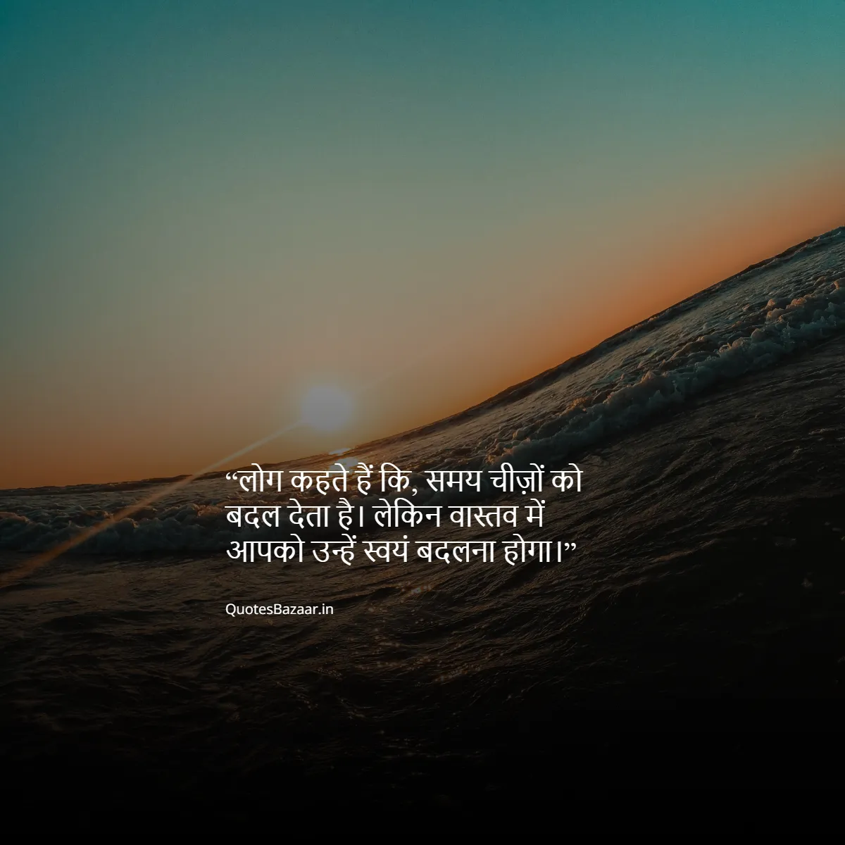 लोग कहते हैं कि, समय चीज़ों को बदल देता है। लेकिन वास्तव में आपको उन्हें स्वयं बदलना होगा।